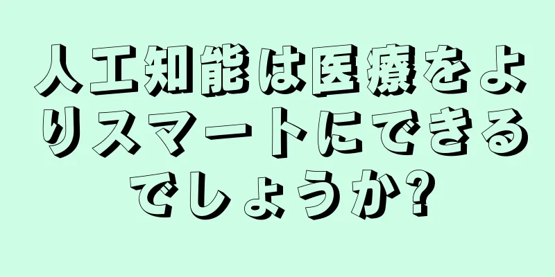 人工知能は医療をよりスマートにできるでしょうか?