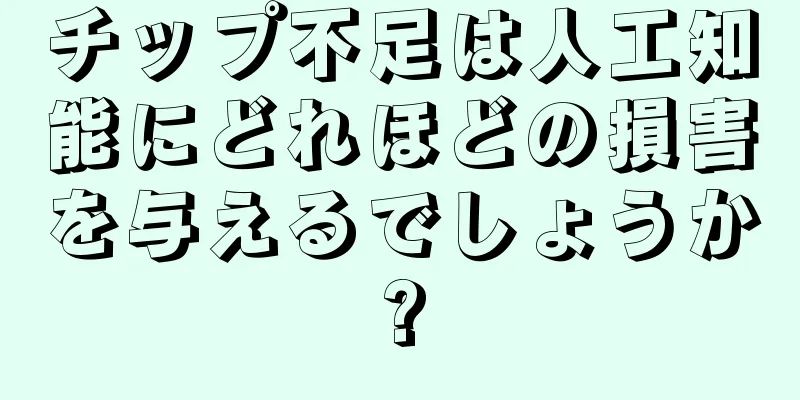 チップ不足は人工知能にどれほどの損害を与えるでしょうか?