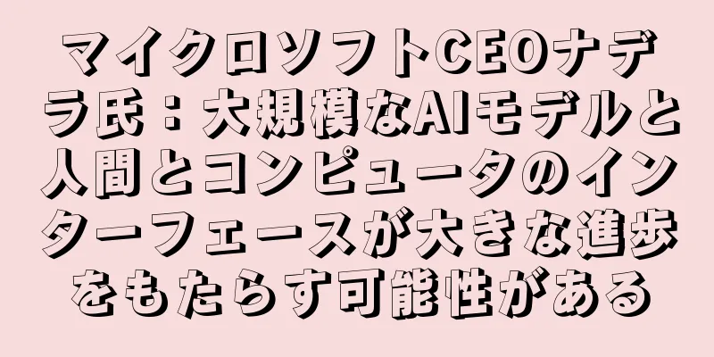 マイクロソフトCEOナデラ氏：大規模なAIモデルと人間とコンピュータのインターフェースが大きな進歩をもたらす可能性がある