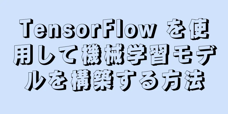 TensorFlow を使用して機械学習モデルを構築する方法