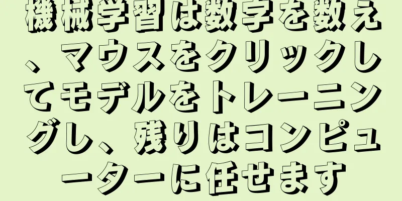 機械学習は数字を数え、マウスをクリックしてモデルをトレーニングし、残りはコンピューターに任せます