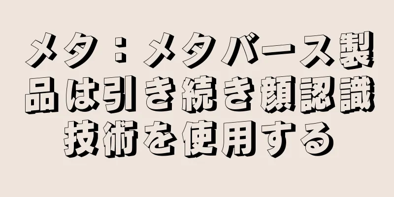 メタ：メタバース製品は引き続き顔認識技術を使用する