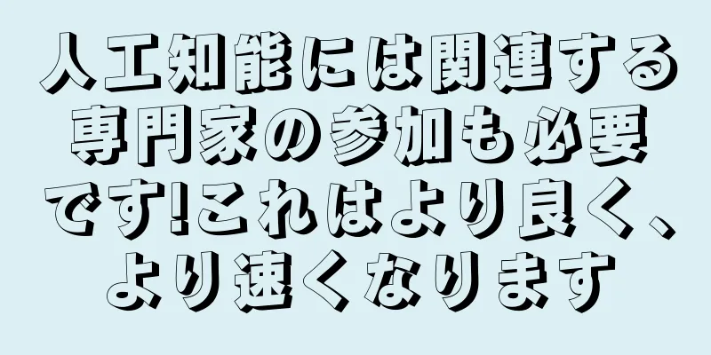 人工知能には関連する専門家の参加も必要です!これはより良く、より速くなります