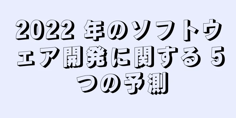 2022 年のソフトウェア開発に関する 5 つの予測