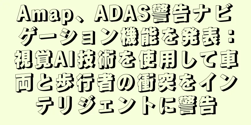 Amap、ADAS警告ナビゲーション機能を発表：視覚AI技術を使用して車両と歩行者の衝突をインテリジェントに警告