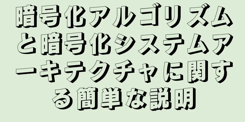 暗号化アルゴリズムと暗号化システムアーキテクチャに関する簡単な説明