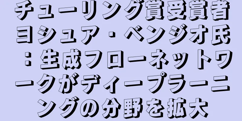 チューリング賞受賞者ヨシュア・ベンジオ氏：生成フローネットワークがディープラーニングの分野を拡大