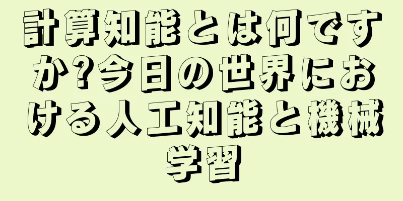 計算知能とは何ですか?今日の世界における人工知能と機械学習