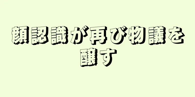 顔認識が再び物議を醸す