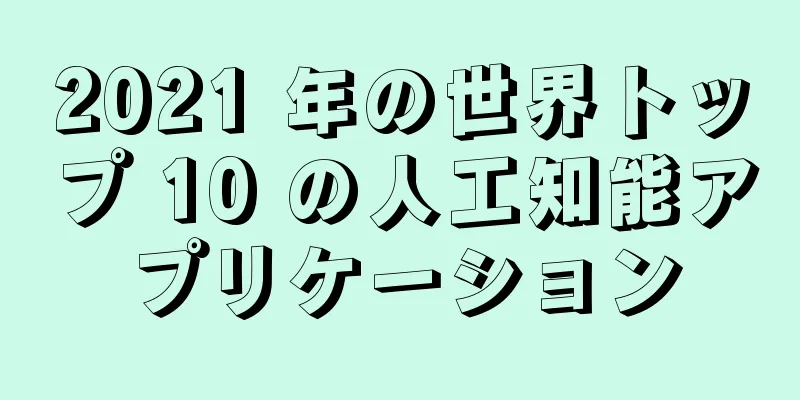 2021 年の世界トップ 10 の人工知能アプリケーション