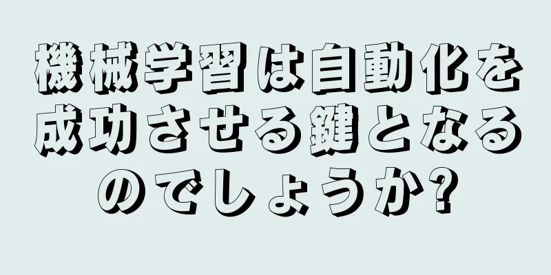 機械学習は自動化を成功させる鍵となるのでしょうか?