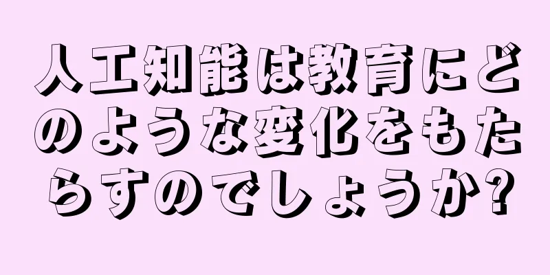 人工知能は教育にどのような変化をもたらすのでしょうか?