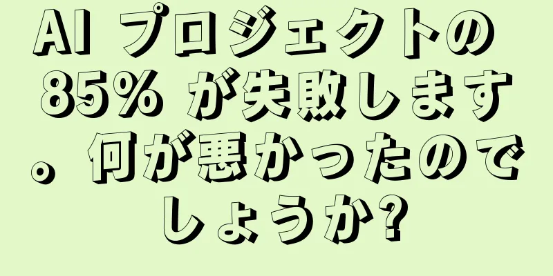 AI プロジェクトの 85% が失敗します。何が悪かったのでしょうか?