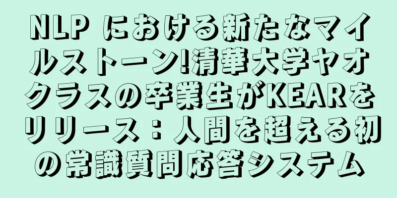 NLP における新たなマイルストーン!清華大学ヤオクラスの卒業生がKEARをリリース：人間を超える初の常識質問応答システム