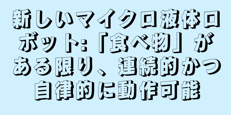 新しいマイクロ液体ロボット:「食べ物」がある限り、連続的かつ自律的に動作可能