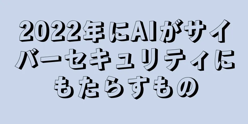 2022年にAIがサイバーセキュリティにもたらすもの