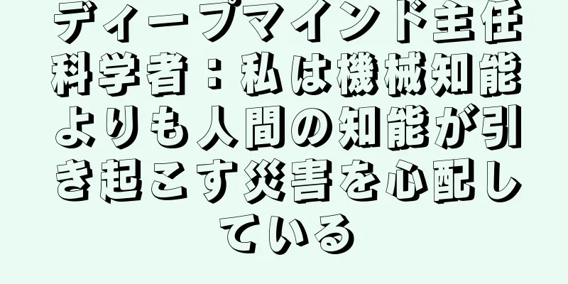 ディープマインド主任科学者：私は機械知能よりも人間の知能が引き起こす災害を心配している