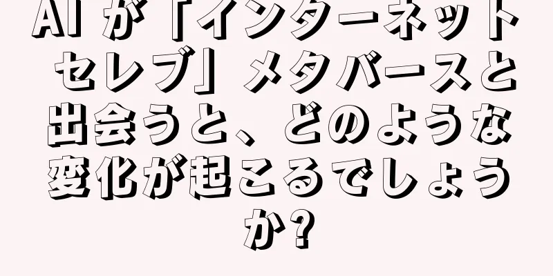 AI が「インターネット セレブ」メタバースと出会うと、どのような変化が起こるでしょうか?