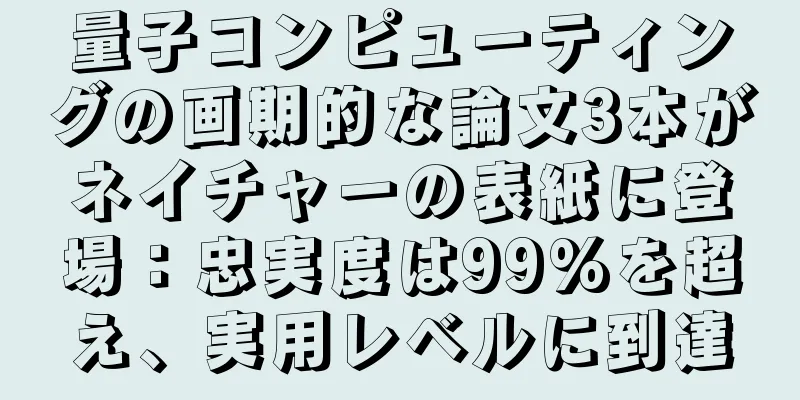 量子コンピューティングの画期的な論文3本がネイチャーの表紙に登場：忠実度は99%を超え、実用レベルに到達