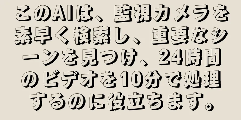 このAIは、監視カメラを素早く検索し、重要なシーンを見つけ、24時間のビデオを10分で処理するのに役立ちます。