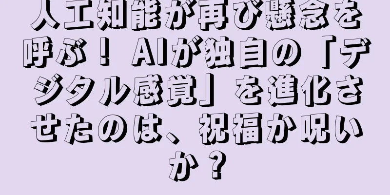 人工知能が再び懸念を呼ぶ！ AIが独自の「デジタル感覚」を進化させたのは、祝福か呪いか？