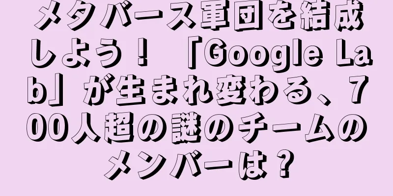 メタバース軍団を結成しよう！ 「Google Lab」が生まれ変わる、700人超の謎のチームのメンバーは？
