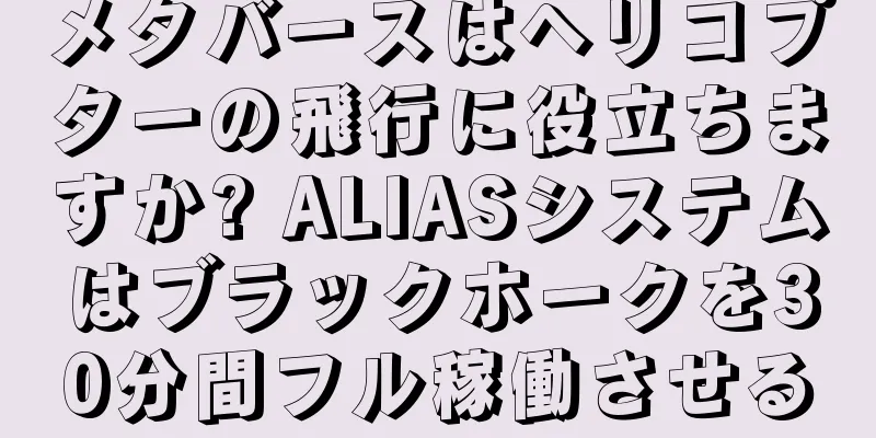 メタバースはヘリコプターの飛行に役立ちますか? ALIASシステムはブラックホークを30分間フル稼働させる