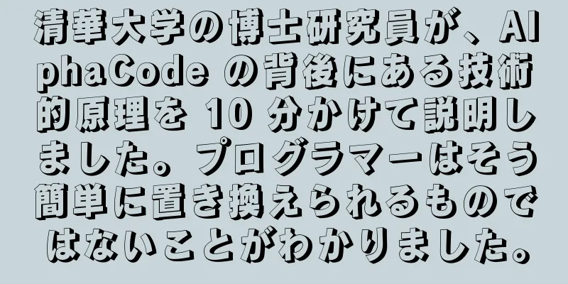 清華大学の博士研究員が、AlphaCode の背後にある技術的原理を 10 分かけて説明しました。プログラマーはそう簡単に置き換えられるものではないことがわかりました。
