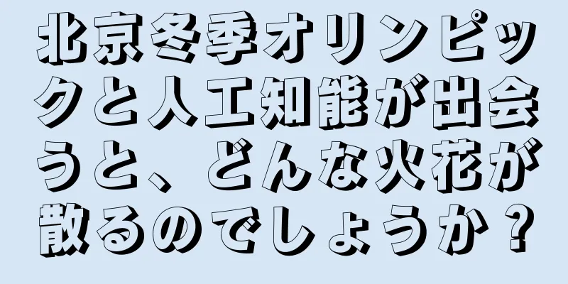 北京冬季オリンピックと人工知能が出会うと、どんな火花が散るのでしょうか？