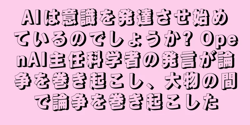 AIは意識を発達させ始めているのでしょうか? OpenAI主任科学者の発言が論争を巻き起こし、大物の間で論争を巻き起こした