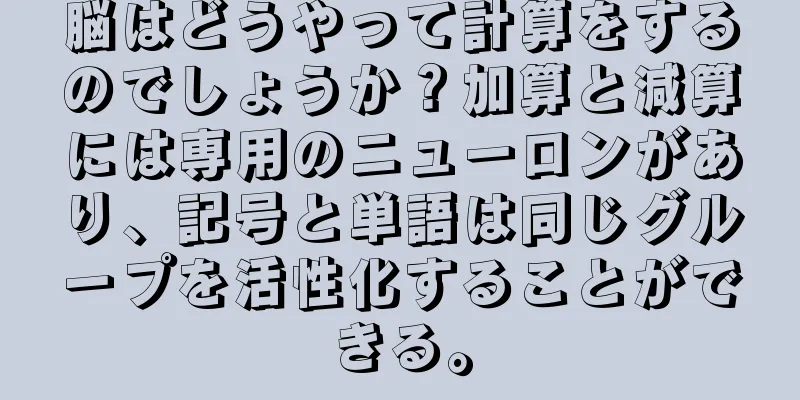 脳はどうやって計算をするのでしょうか？加算と減算には専用のニューロンがあり、記号と単語は同じグループを活性化することができる。