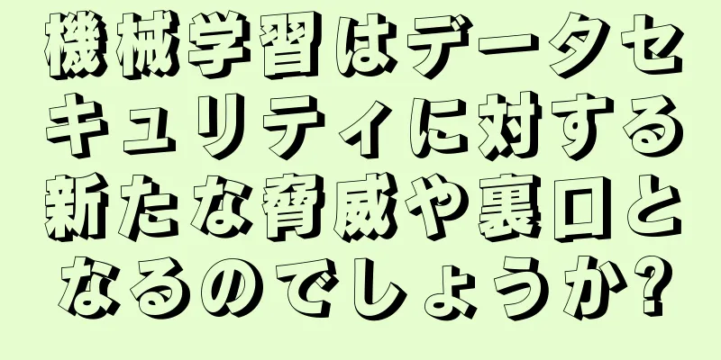 機械学習はデータセキュリティに対する新たな脅威や裏口となるのでしょうか?