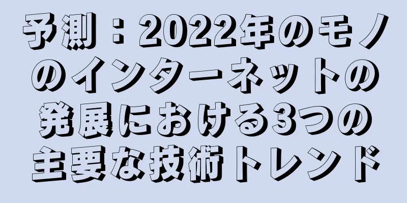 予測：2022年のモノのインターネットの発展における3つの主要な技術トレンド