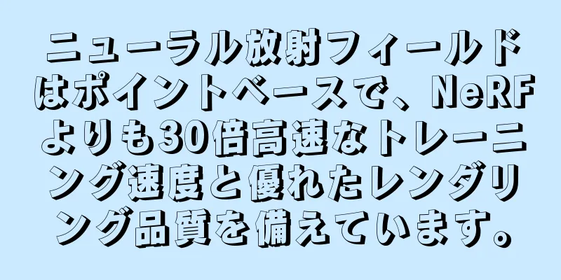ニューラル放射フィールドはポイントベースで、NeRFよりも30倍高速なトレーニング速度と優れたレンダリング品質を備えています。