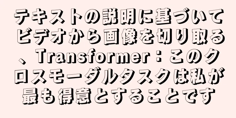 テキストの説明に基づいてビデオから画像を切り取る、Transformer：このクロスモーダルタスクは私が最も得意とすることです