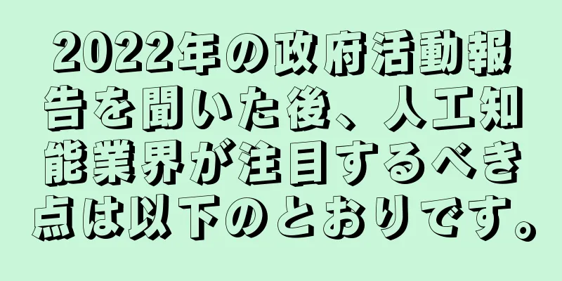2022年の政府活動報告を聞いた後、人工知能業界が注目するべき点は以下のとおりです。