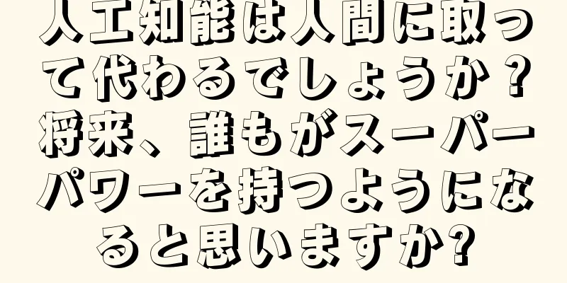 人工知能は人間に取って代わるでしょうか？将来、誰もがスーパーパワーを持つようになると思いますか?