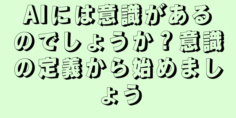 AIには意識があるのでしょうか？意識の定義から始めましょう