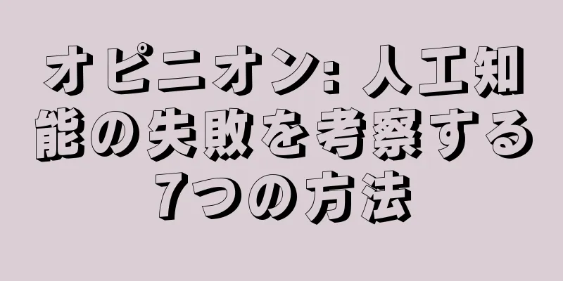 オピニオン: 人工知能の失敗を考察する7つの方法