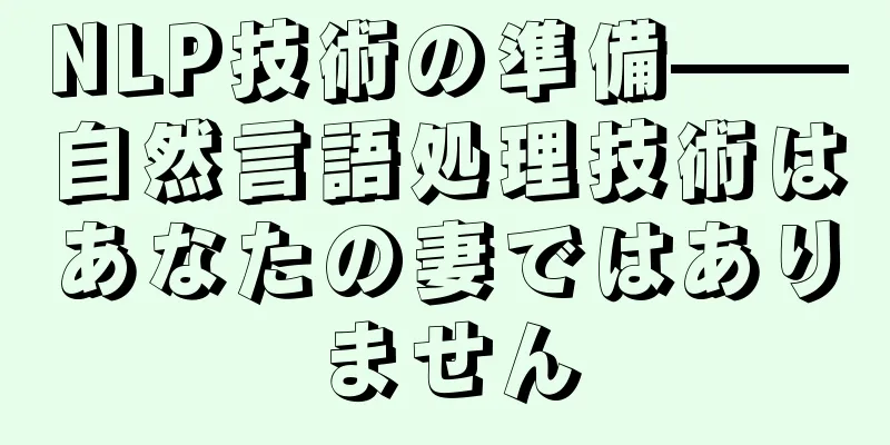 NLP技術の準備——自然言語処理技術はあなたの妻ではありません
