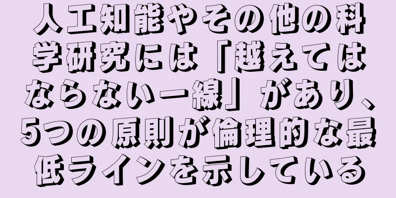 人工知能やその他の科学研究には「越えてはならない一線」があり、5つの原則が倫理的な最低ラインを示している