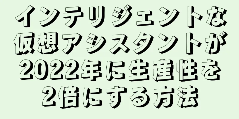 インテリジェントな仮想アシスタントが2022年に生産性を2倍にする方法