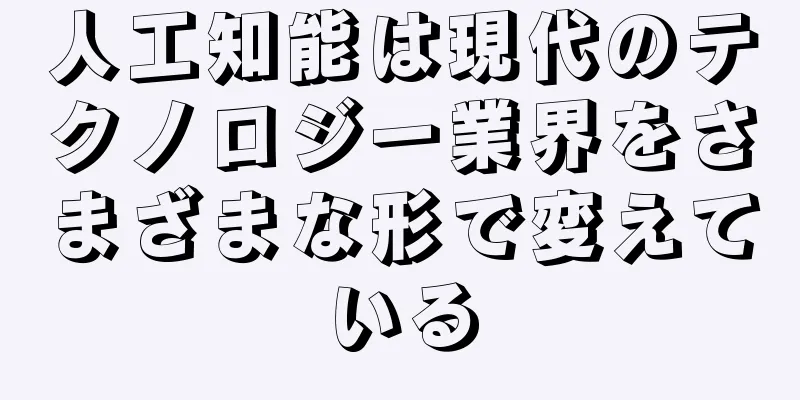 人工知能は現代のテクノロジー業界をさまざまな形で変えている