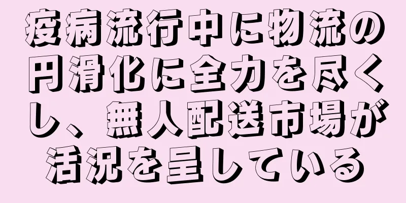 疫病流行中に物流の円滑化に全力を尽くし、無人配送市場が活況を呈している
