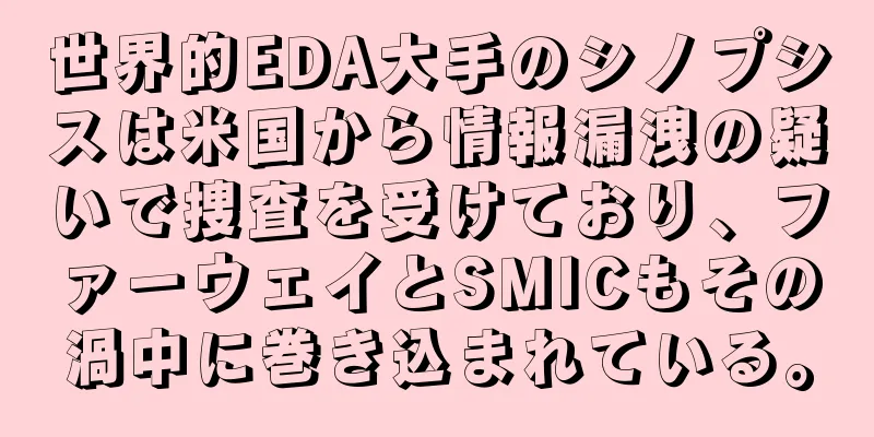 世界的EDA大手のシノプシスは米国から情報漏洩の疑いで捜査を受けており、ファーウェイとSMICもその渦中に巻き込まれている。