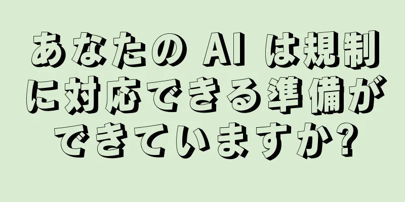あなたの AI は規制に対応できる準備ができていますか?