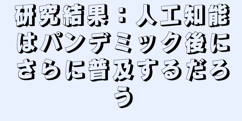 研究結果：人工知能はパンデミック後にさらに普及するだろう
