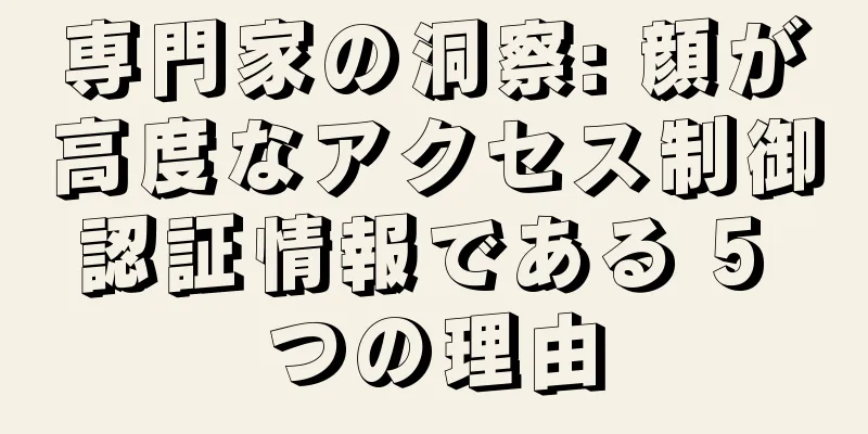 専門家の洞察: 顔が高度なアクセス制御認証情報である 5 つの理由