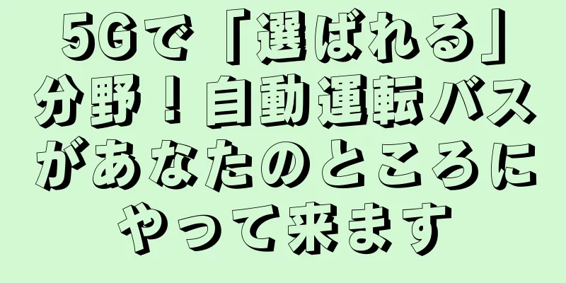 5Gで「選ばれる」分野！自動運転バスがあなたのところにやって来ます