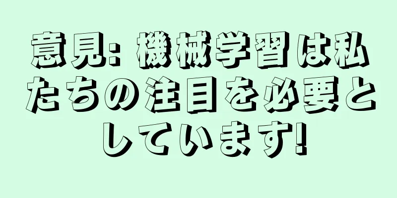 意見: 機械学習は私たちの注目を必要としています!